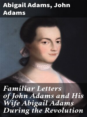 cover image of Familiar Letters of John Adams and His Wife Abigail Adams During the Revolution